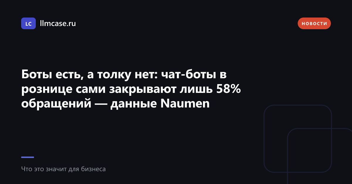 Боты есть, а толку нет: чат-боты в рознице сами закрывают лишь 58% обращений — данные Naumen — llmcase.ru
