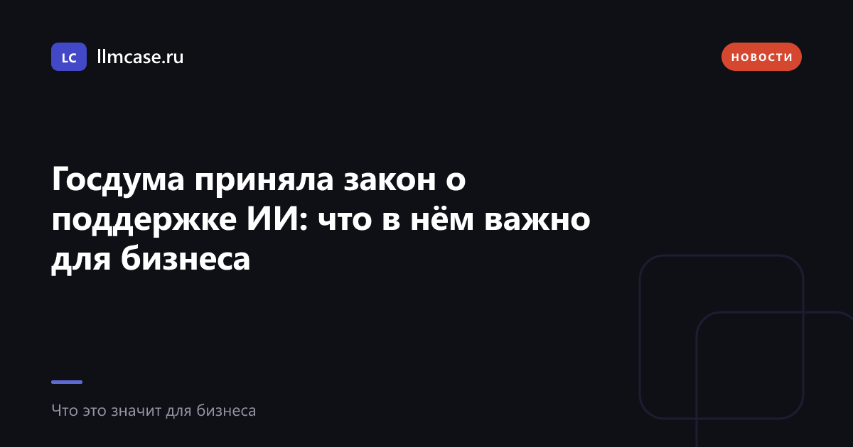 Госдума приняла закон о поддержке ИИ: что в нём важно для бизнеса — llmcase.ru